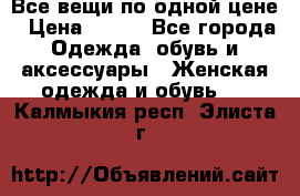 Все вещи по одной цене › Цена ­ 500 - Все города Одежда, обувь и аксессуары » Женская одежда и обувь   . Калмыкия респ.,Элиста г.